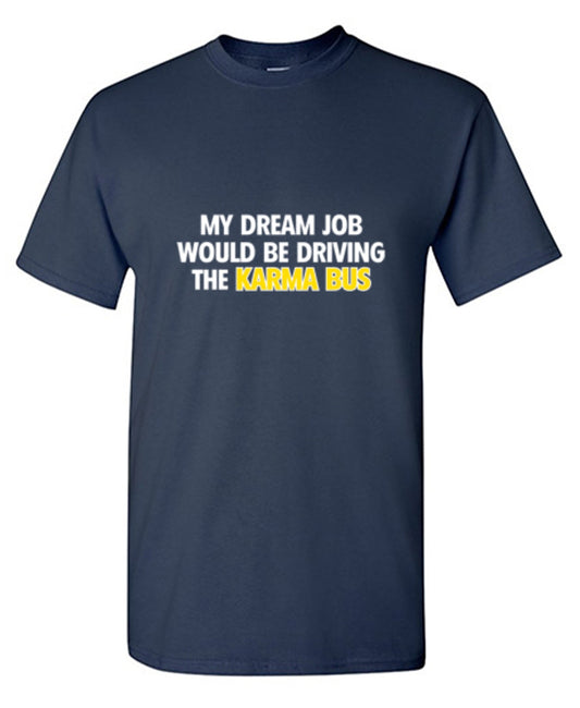 Funny T-Shirts design "My Dream Job Would Be Driving the Karma Bus"