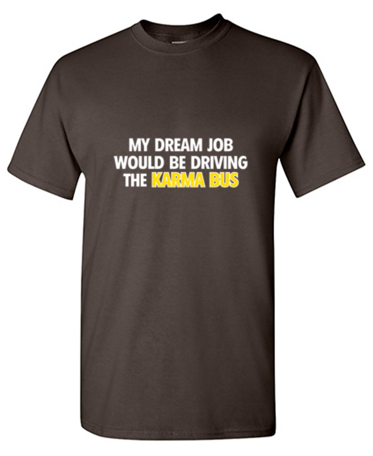 Funny T-Shirts design "My Dream Job Would Be Driving the Karma Bus"