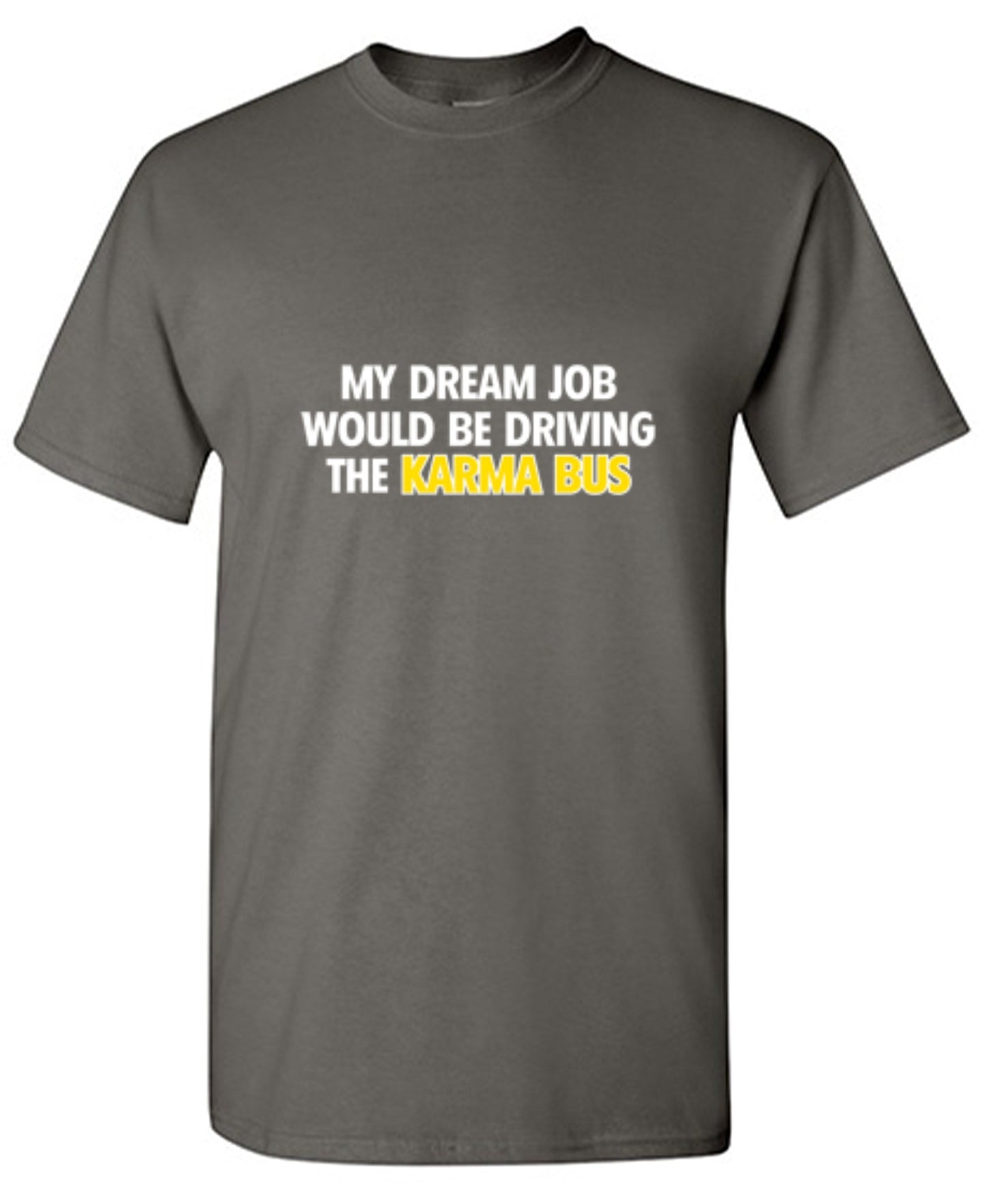Funny T-Shirts design "My Dream Job Would Be Driving the Karma Bus"
