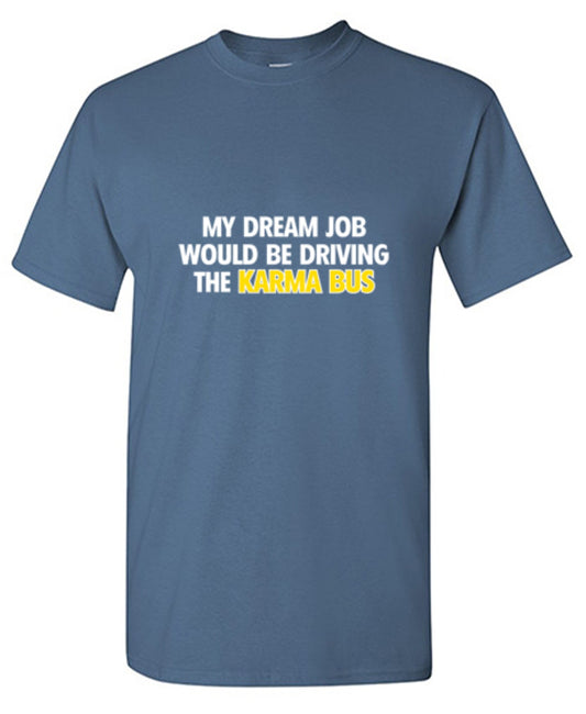 Funny T-Shirts design "My Dream Job Would Be Driving the Karma Bus"
