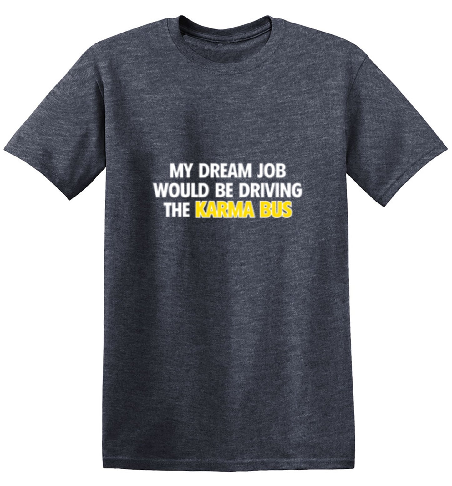 Funny T-Shirts design "My Dream Job Would Be Driving the Karma Bus"