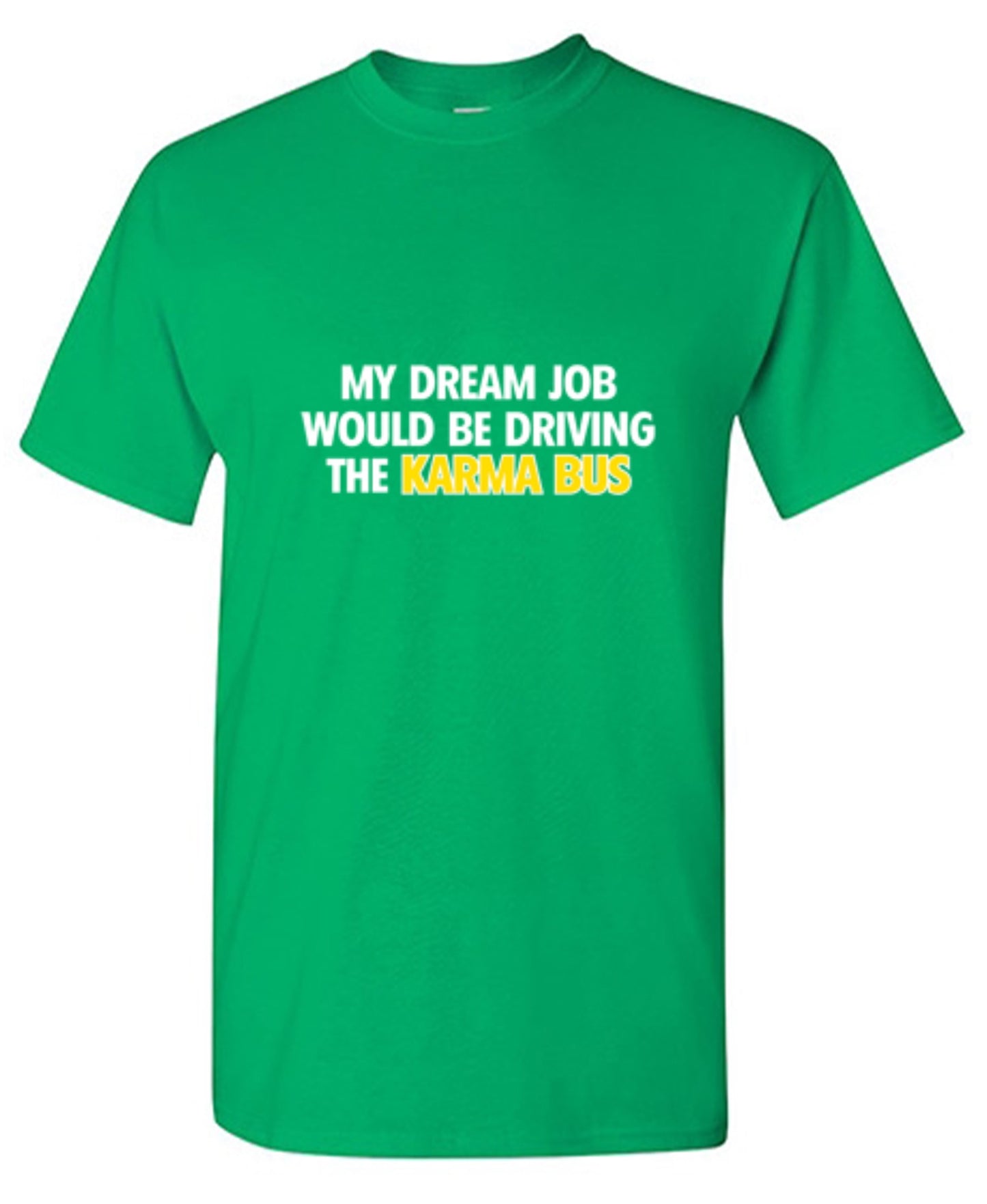 Funny T-Shirts design "My Dream Job Would Be Driving the Karma Bus"