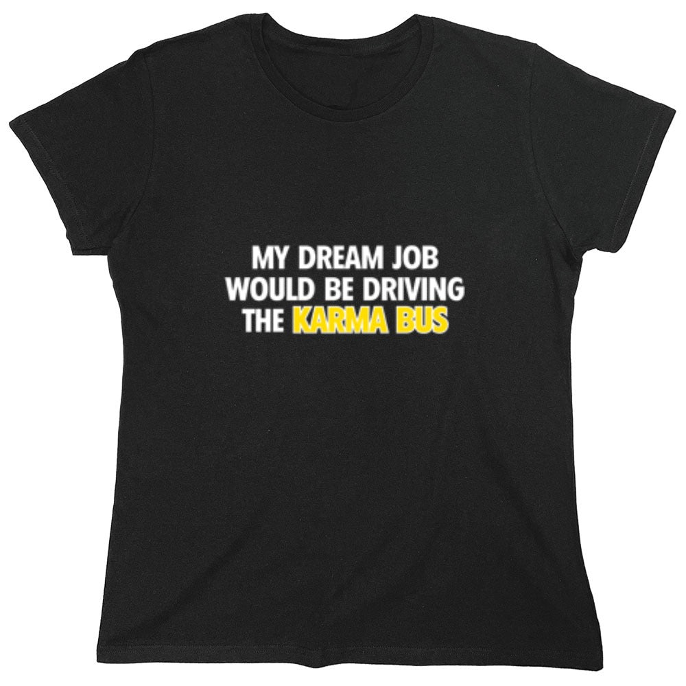 Funny T-Shirts design "My Dream Job Would Be Driving the Karma Bus - Womens"