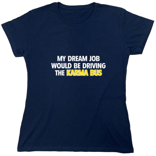 Funny T-Shirts design "My Dream Job Would Be Driving the Karma Bus - Womens"
