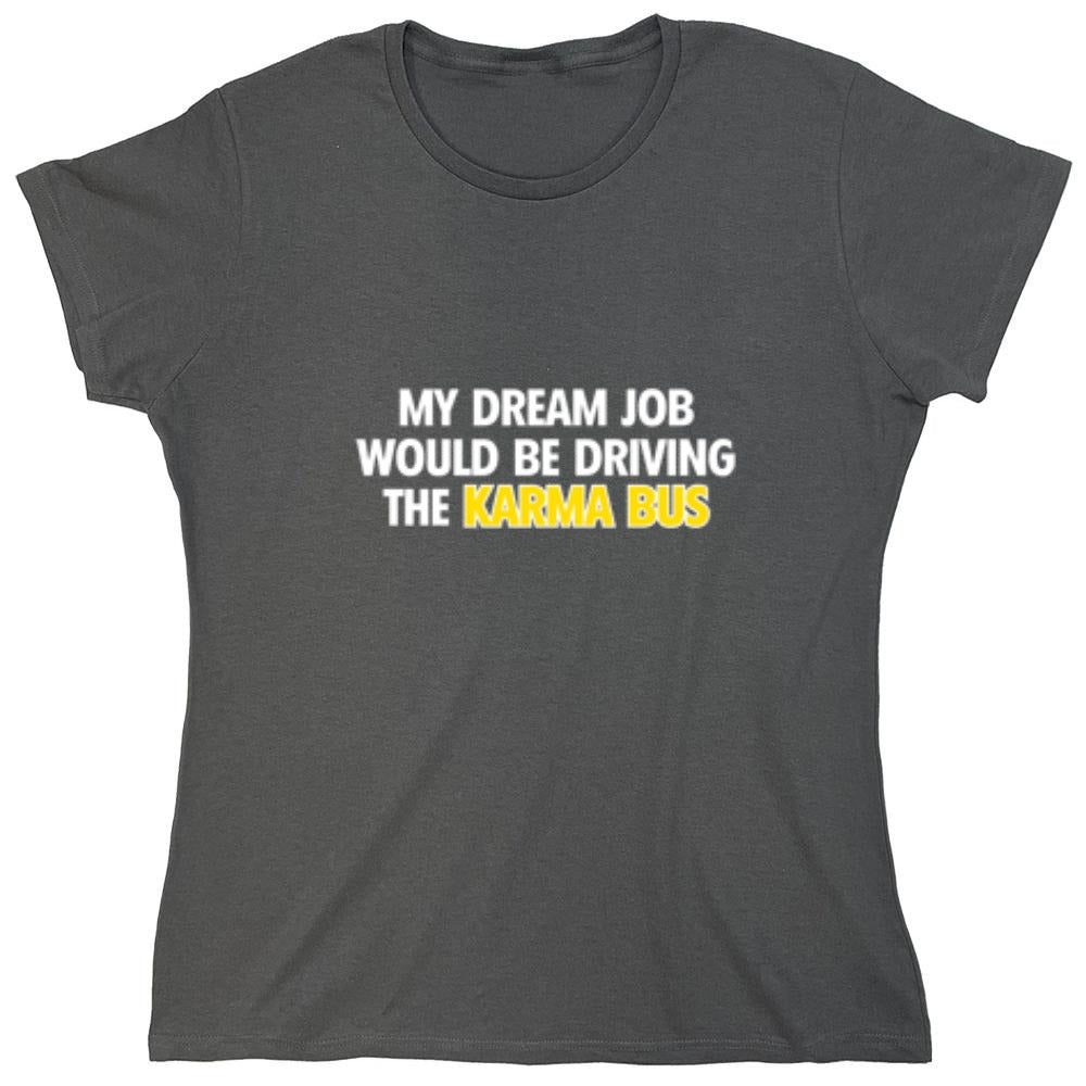 Funny T-Shirts design "My Dream Job Would Be Driving the Karma Bus - Womens"