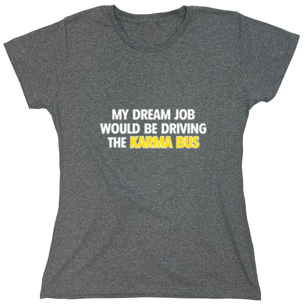 Funny T-Shirts design "My Dream Job Would Be Driving the Karma Bus - Womens"