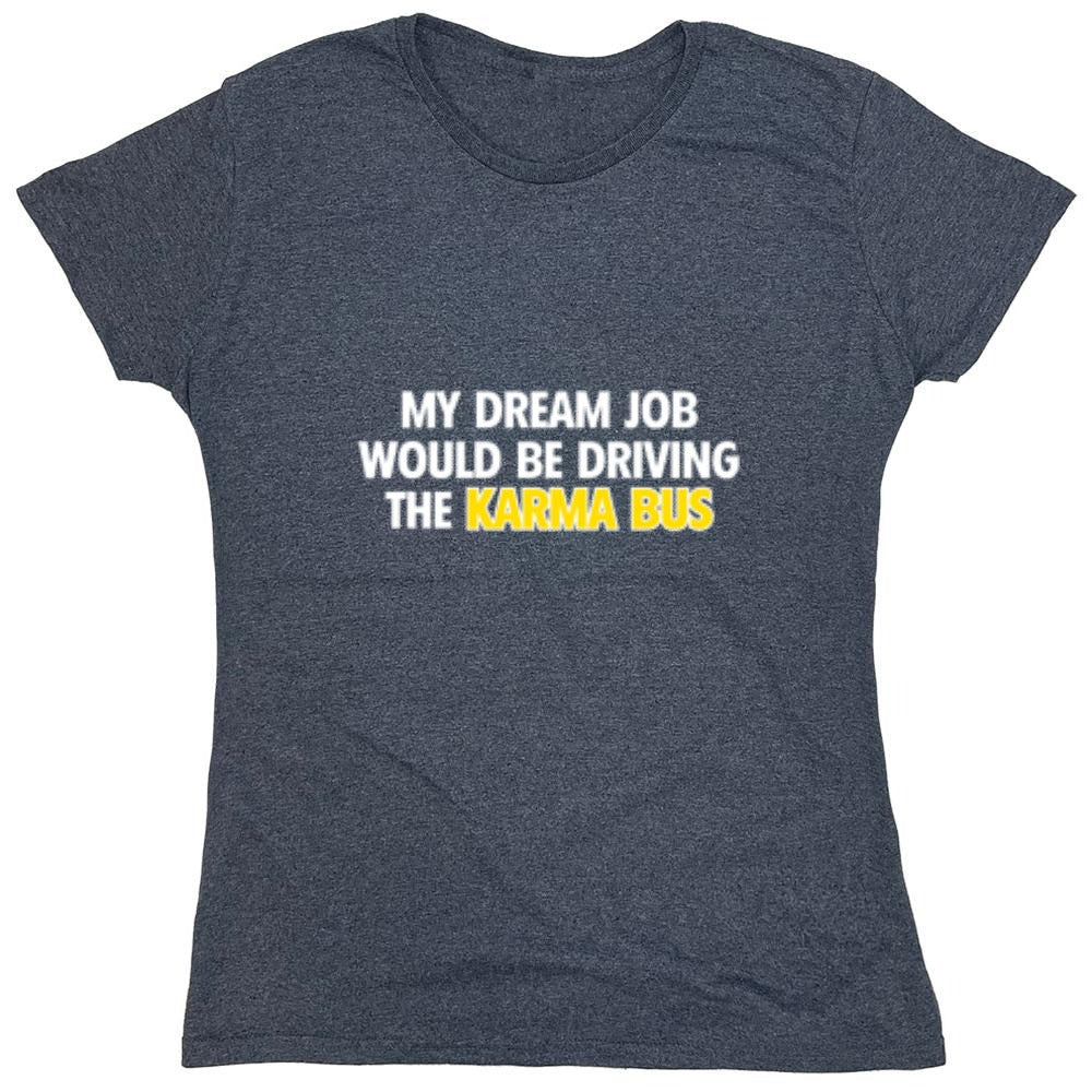 Funny T-Shirts design "My Dream Job Would Be Driving the Karma Bus - Womens"
