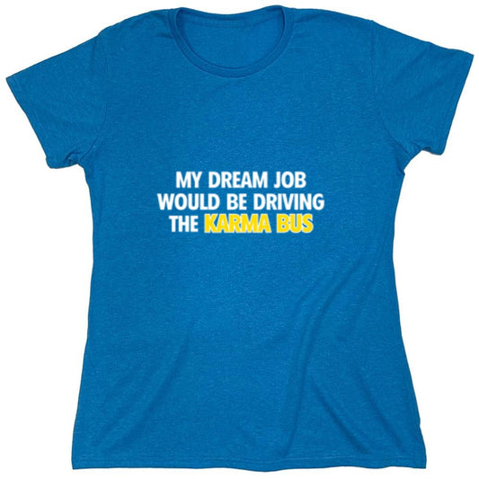Funny T-Shirts design "My Dream Job Would Be Driving the Karma Bus - Womens"