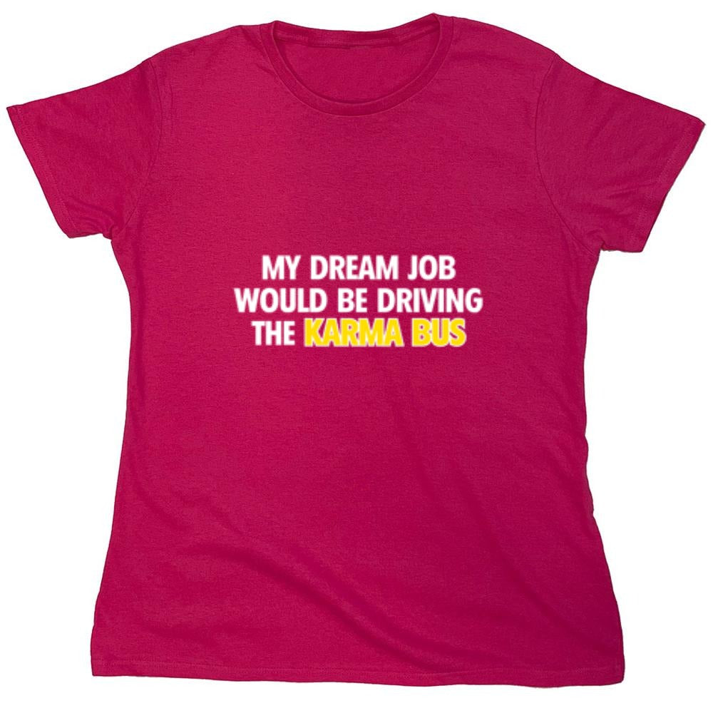 Funny T-Shirts design "My Dream Job Would Be Driving the Karma Bus - Womens"