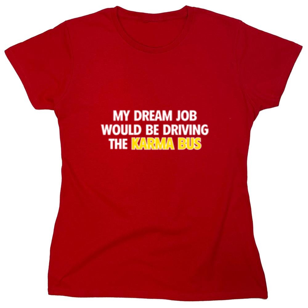 Funny T-Shirts design "My Dream Job Would Be Driving the Karma Bus - Womens"