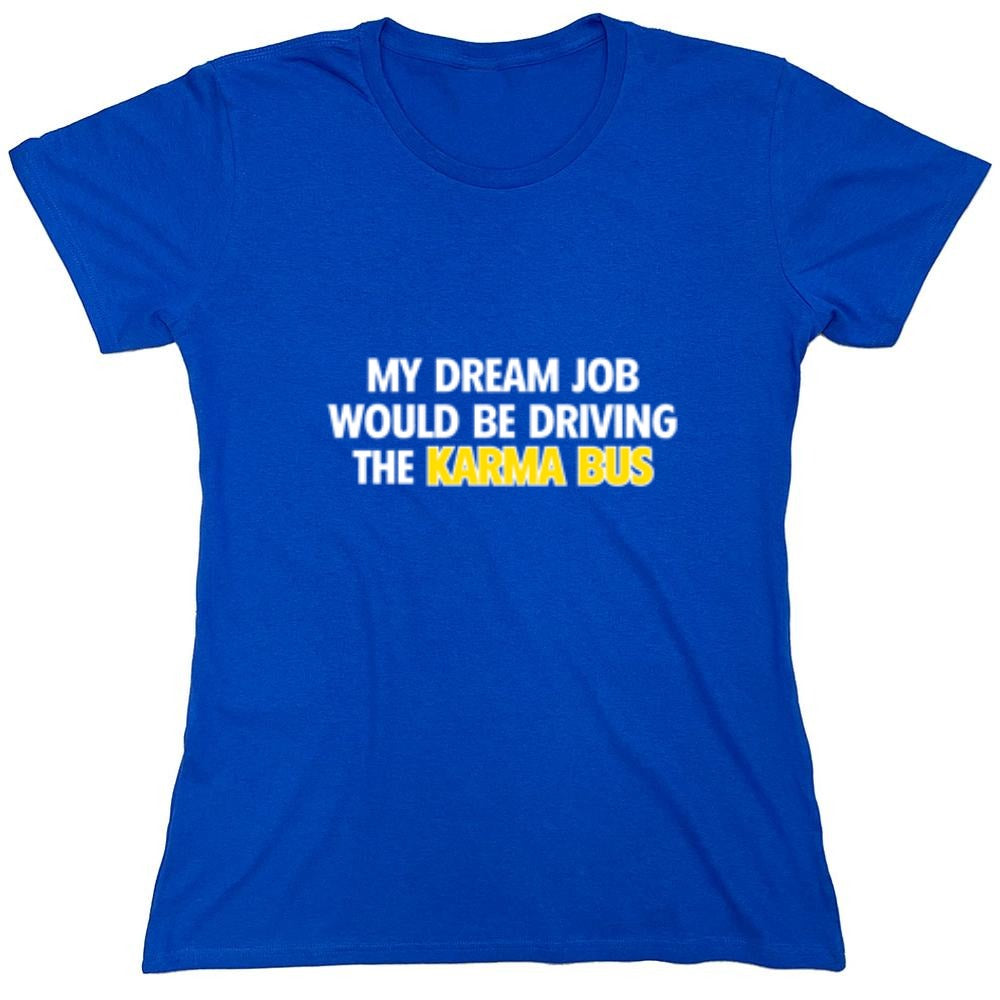 Funny T-Shirts design "My Dream Job Would Be Driving the Karma Bus - Womens"