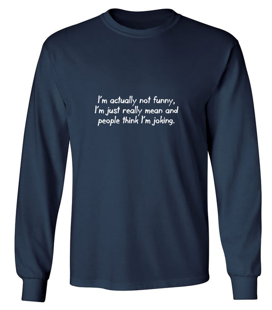 Funny T-Shirts design "I'm Actually Not Funny, I'm Just Really Mean And People Think I'm Joking - Long Sleeve"