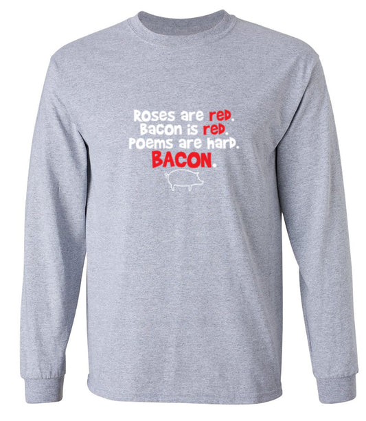 Funny T-Shirts design "Roses Are Red. Bacon Is Red. Poems Are Hard. BACON - Long Sleeve"