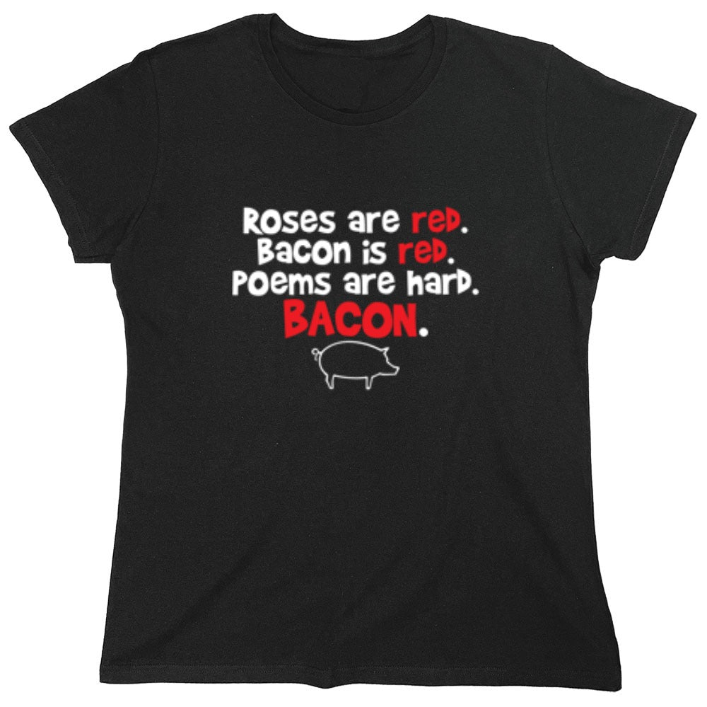 Funny T-Shirts design "Roses Are Red. Bacon Is Red. Poems Are Hard. BACON - Womens"