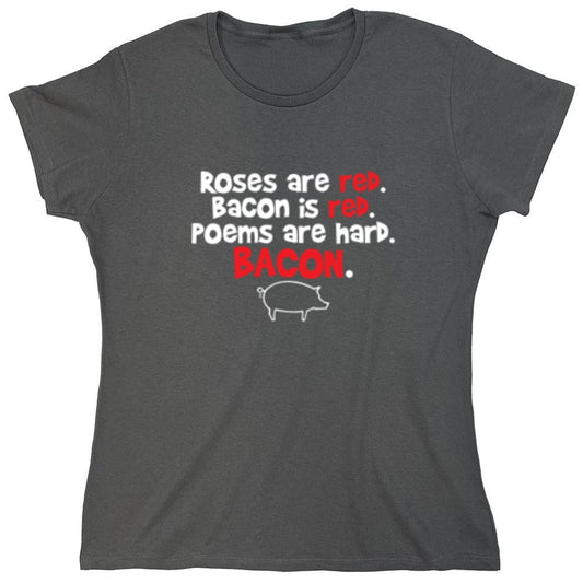 Funny T-Shirts design "Roses Are Red. Bacon Is Red. Poems Are Hard. BACON - Womens"