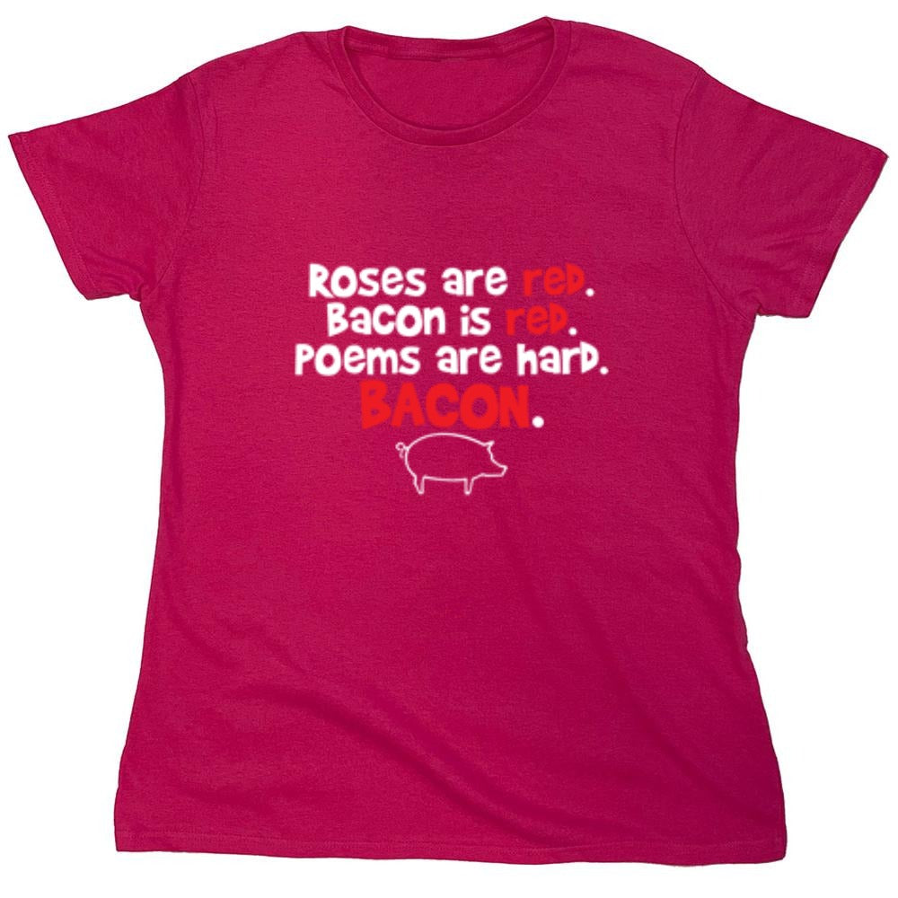Funny T-Shirts design "Roses Are Red. Bacon Is Red. Poems Are Hard. BACON - Womens"