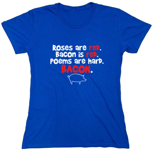 Funny T-Shirts design "Roses Are Red. Bacon Is Red. Poems Are Hard. BACON - Womens"