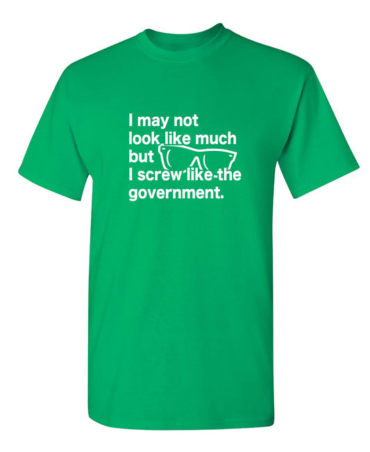 Funny T-Shirts design "I May Not Look Like Much But I Screw Like The Government"
