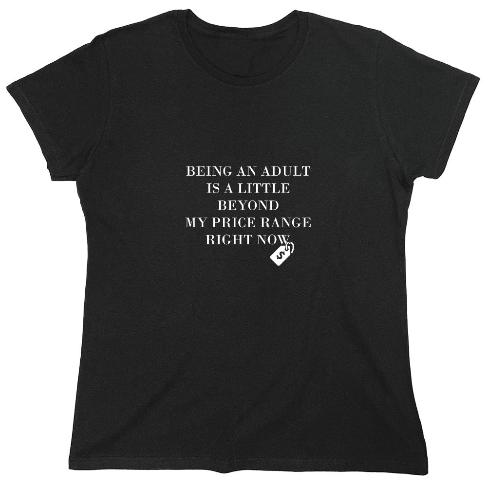 Funny T-Shirts design "Being An Adult Is A Little Beyond My Price Range Right Now - Womens"