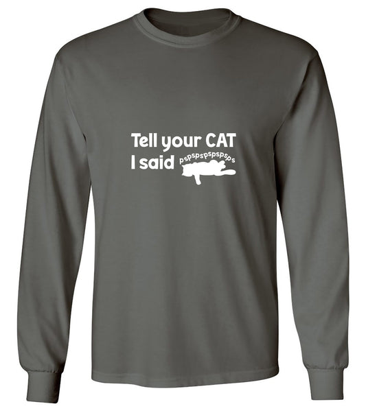 Funny T-Shirts design "Tell Your Cat, I said PSPSPSPS, Funny Shirt - Long Sleeve"