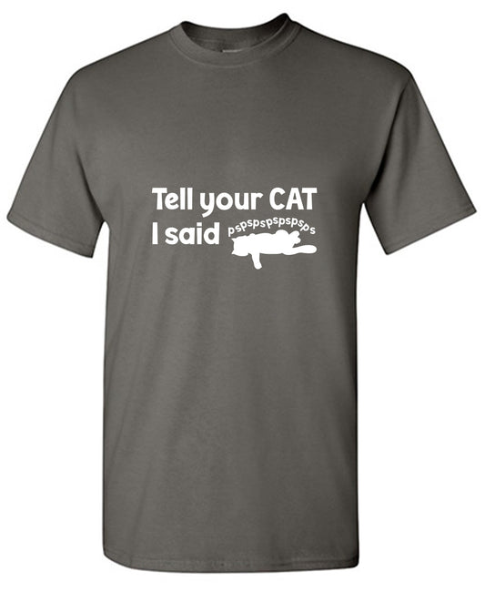 Funny T-Shirts design "Tell Your Cat, I said PSPSPSPS, Funny Shirt - Ring Spun Tee"