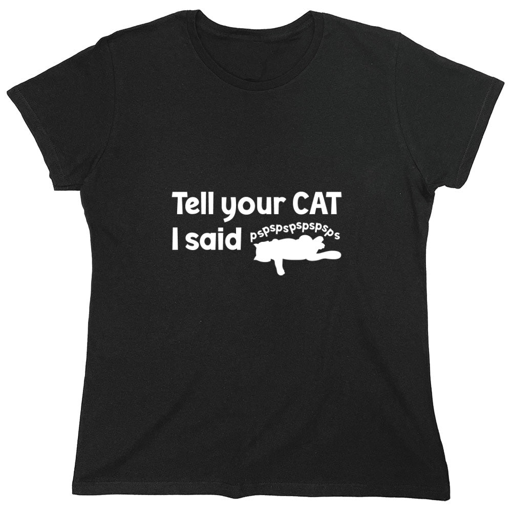 Funny T-Shirts design "Tell Your Cat, I said PSPSPSPS, Funny Shirt - Womens"