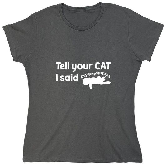 Funny T-Shirts design "Tell Your Cat, I said PSPSPSPS, Funny Shirt - Womens"
