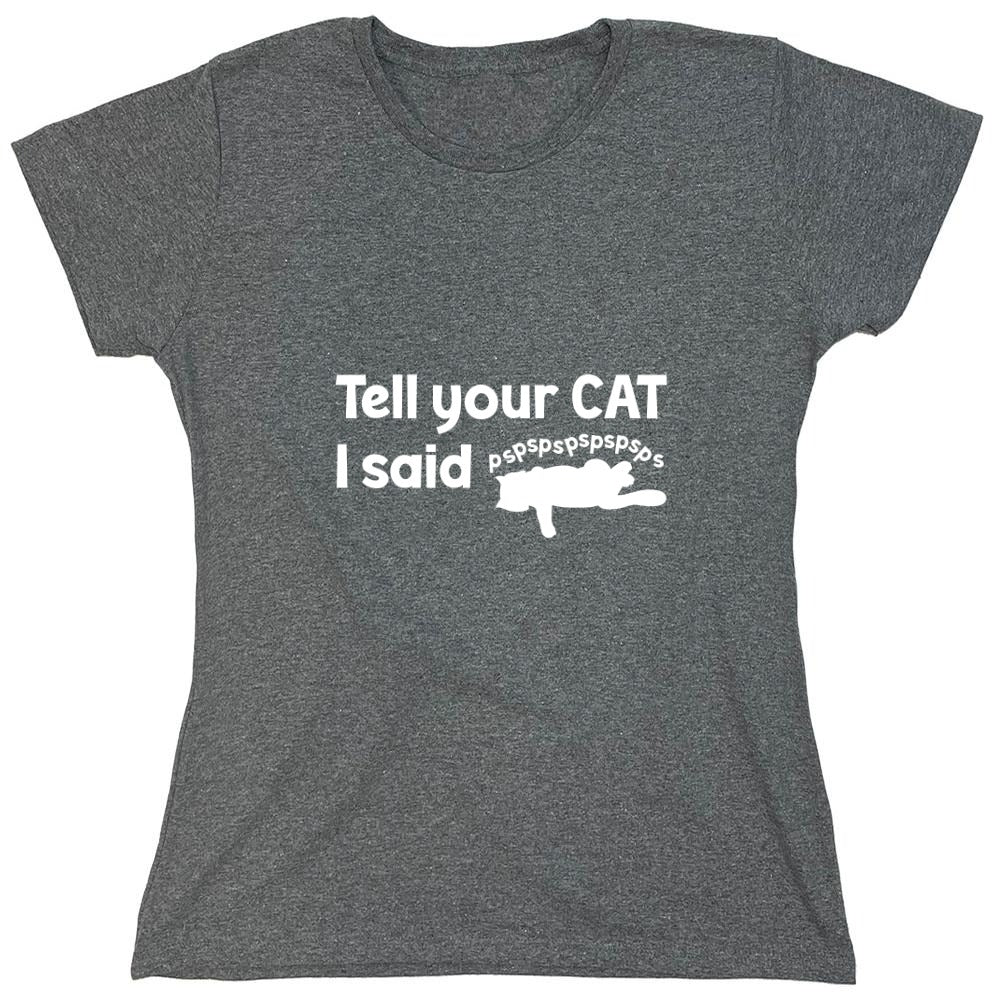 Funny T-Shirts design "Tell Your Cat, I said PSPSPSPS, Funny Shirt - Womens"