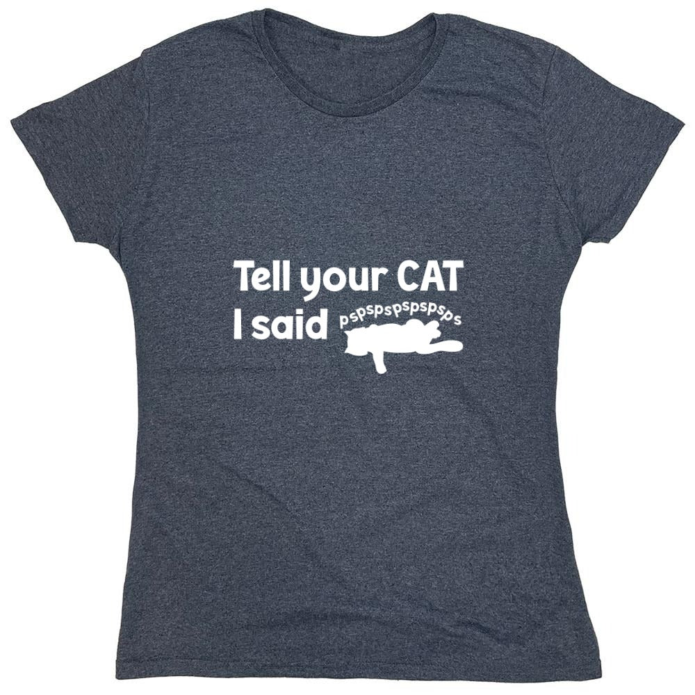 Funny T-Shirts design "Tell Your Cat, I said PSPSPSPS, Funny Shirt - Womens"