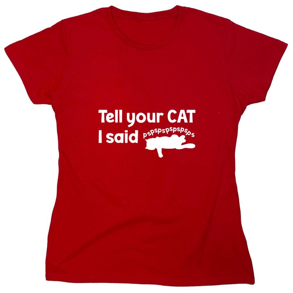 Funny T-Shirts design "Tell Your Cat, I said PSPSPSPS, Funny Shirt - Womens"