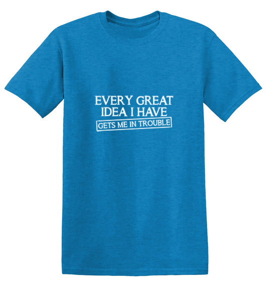 Funny T-Shirts design "Every Great Idea I Have Get's Me In Trouble"