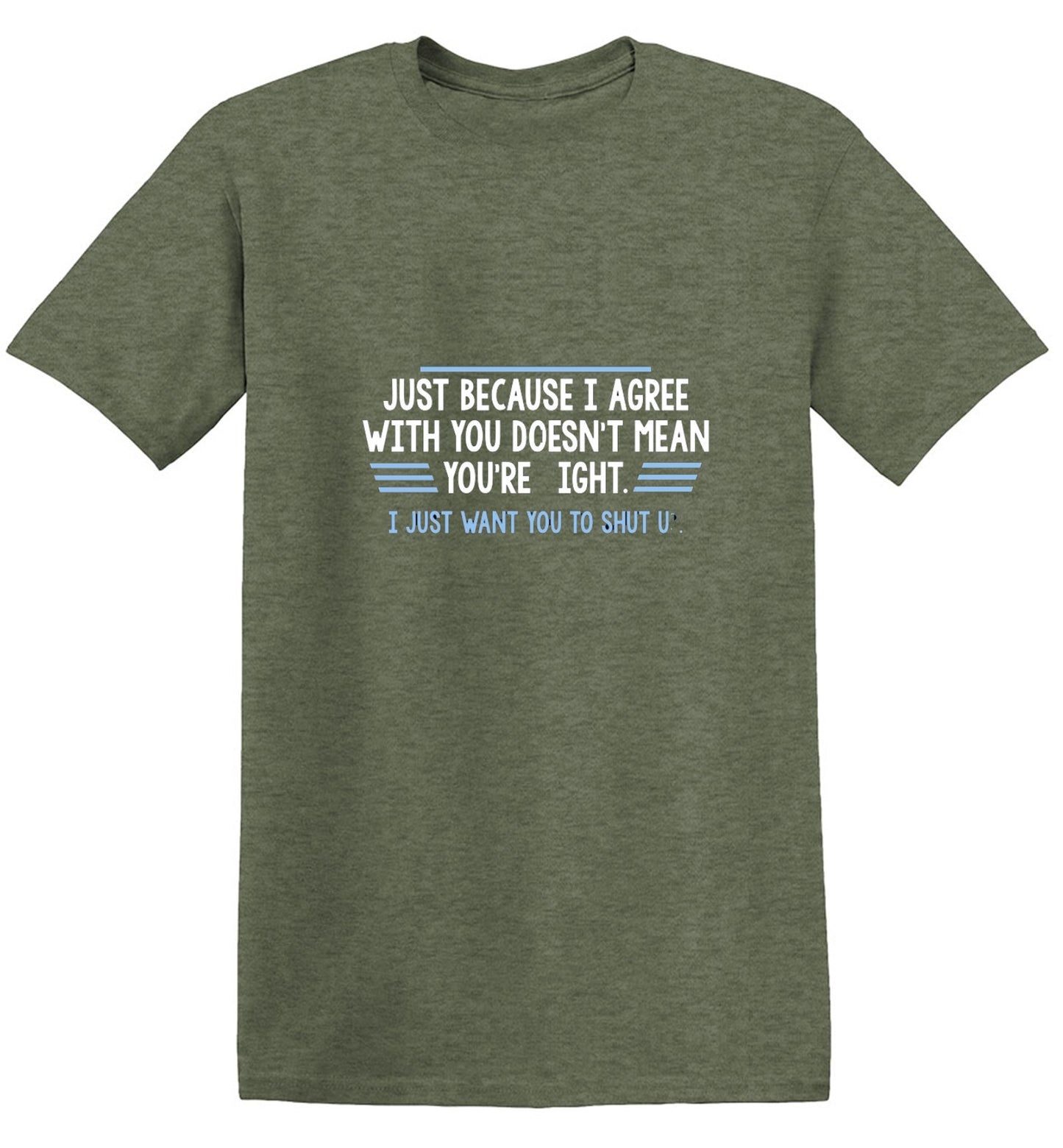 Funny T-Shirts design "Just Because I Agree With You Doesn't Mean You're Right"