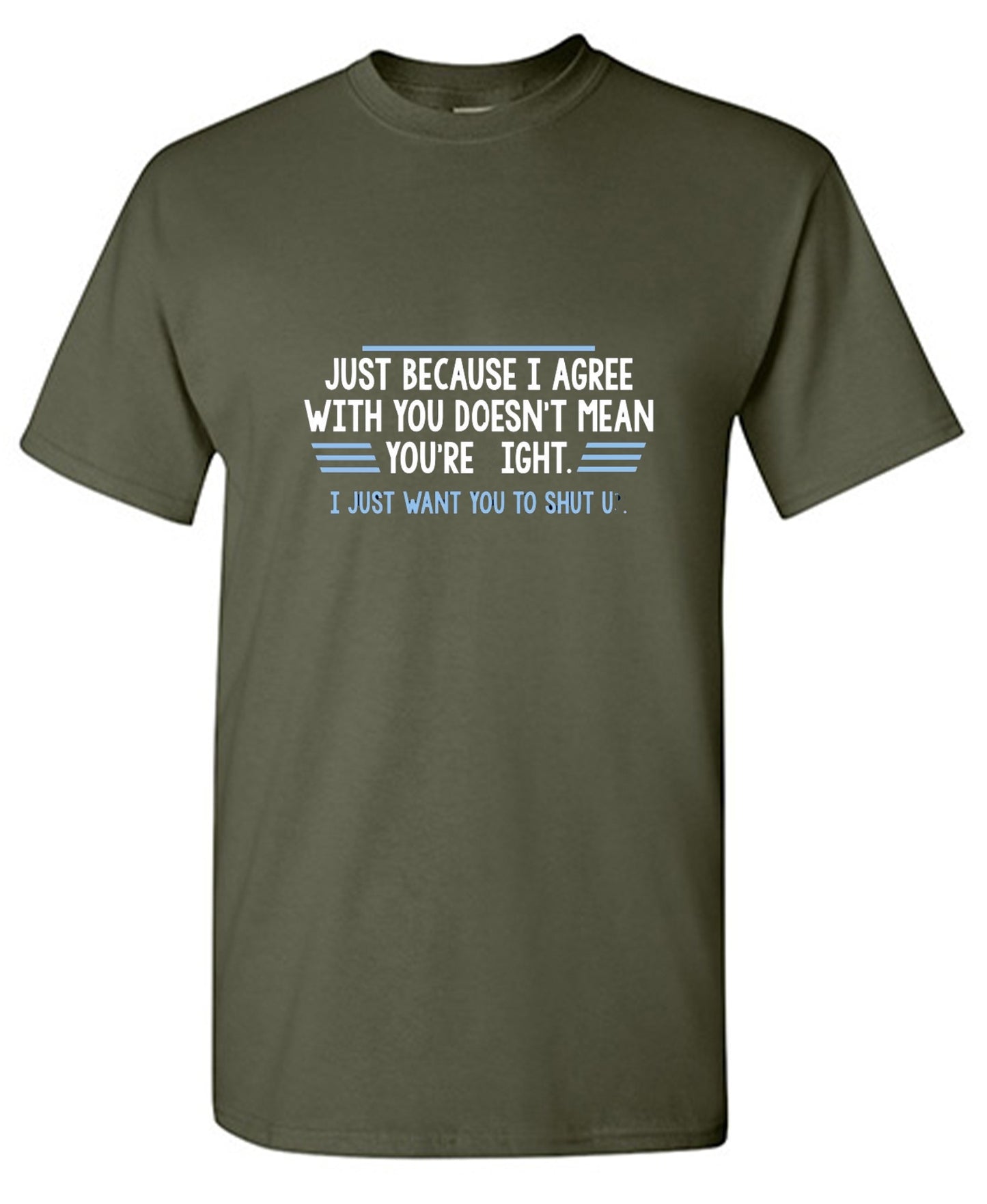 Funny T-Shirts design "Just Because I Agree With You Doesn't Mean You're Right"