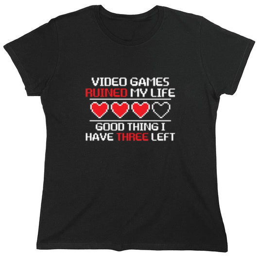 Funny T-Shirts design "Video Games Ruined My Life Good Thing I Have Three Left - Womens"