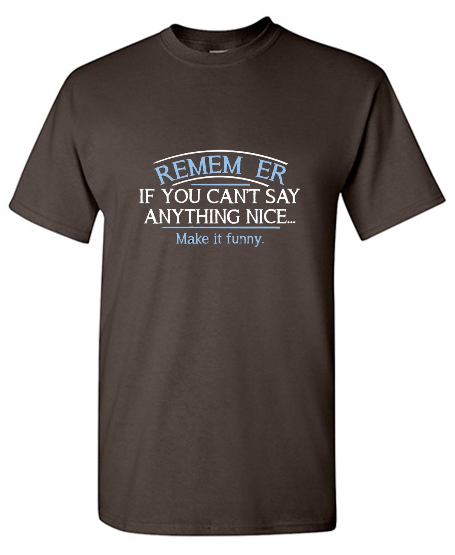Funny T-Shirts design "Remember, If You Can't Say Anything Nice Make It Funny"