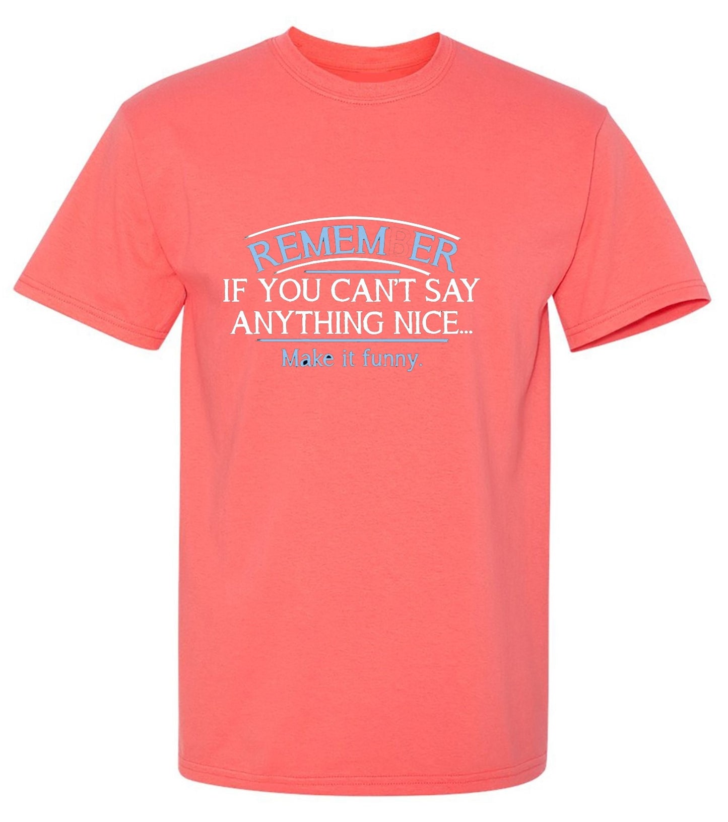 Funny T-Shirts design "Remember, If You Can't Say Anything Nice Make It Funny"