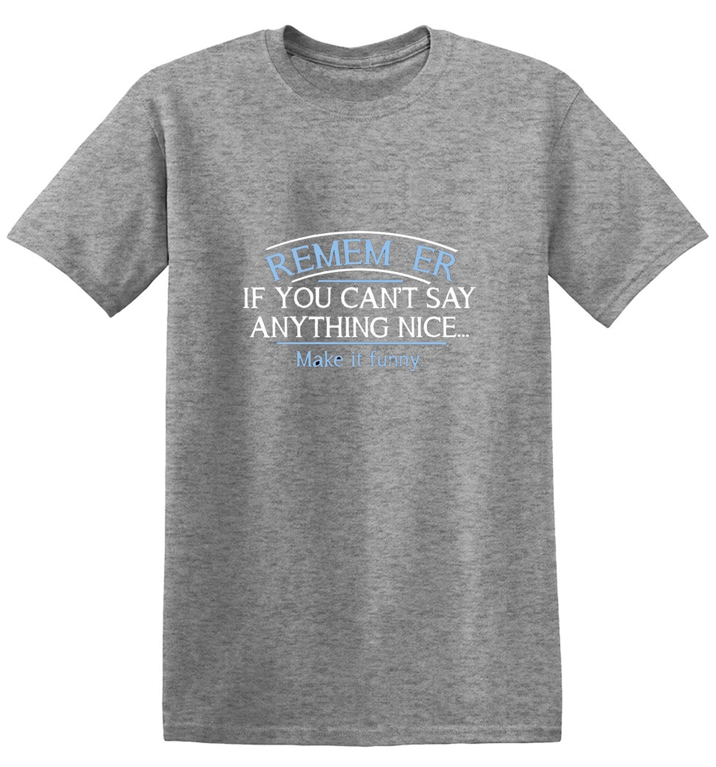 Funny T-Shirts design "Remember, If You Can't Say Anything Nice Make It Funny"