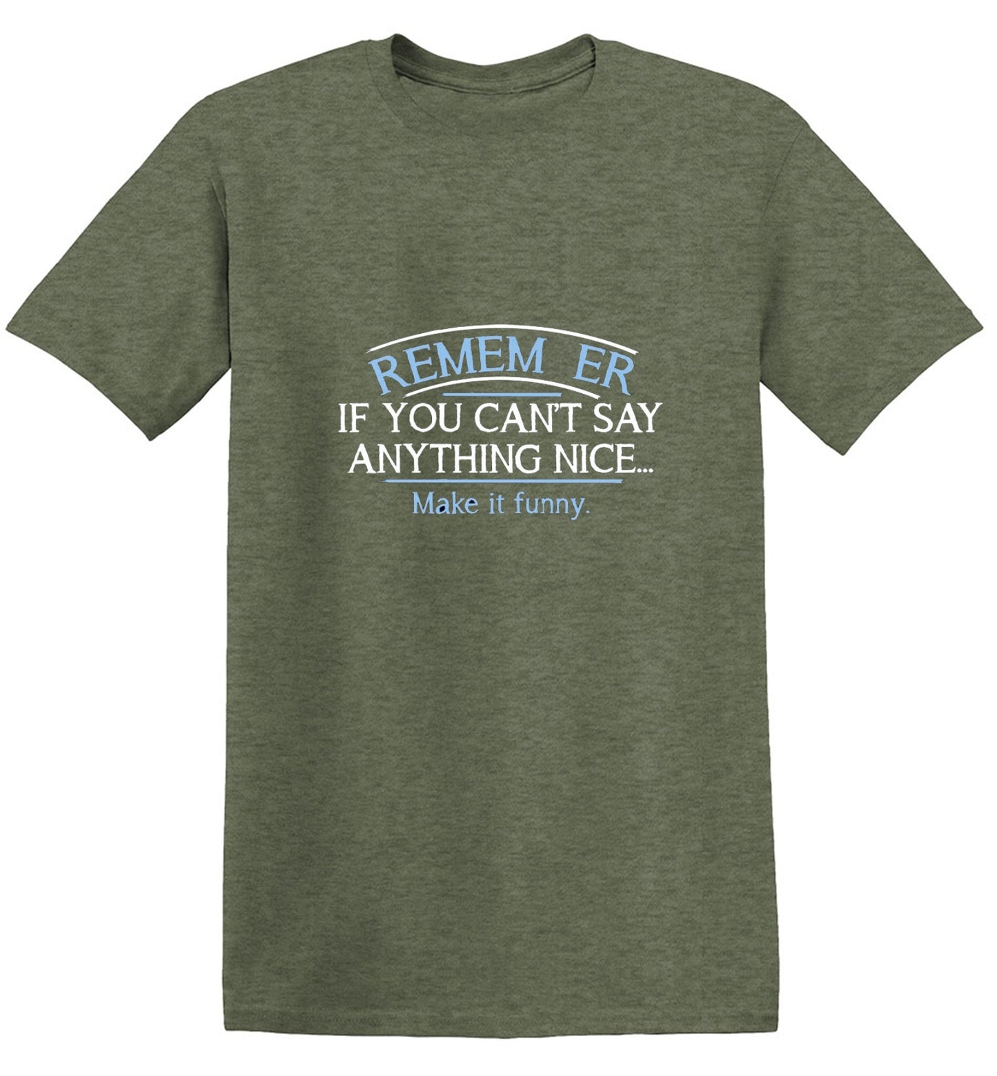 Funny T-Shirts design "Remember, If You Can't Say Anything Nice Make It Funny"