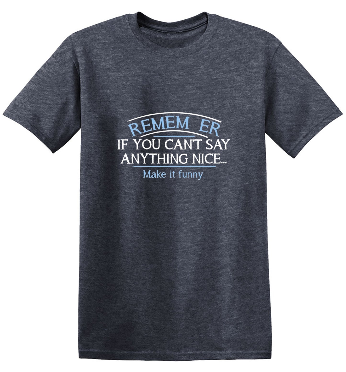 Funny T-Shirts design "Remember, If You Can't Say Anything Nice Make It Funny"