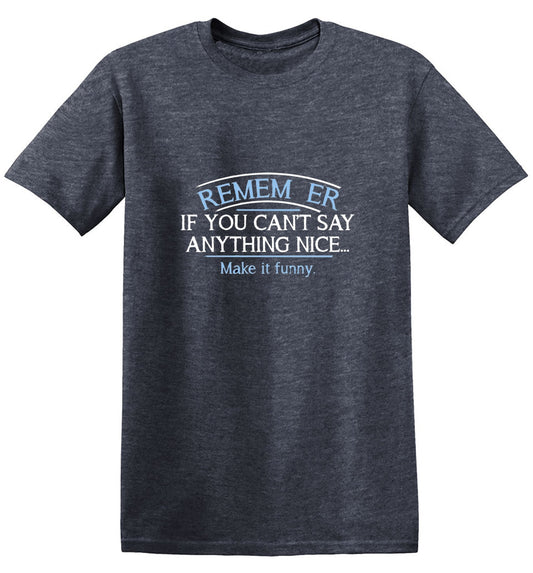Funny T-Shirts design "Remember, If You Can't Say Anything Nice Make It Funny"