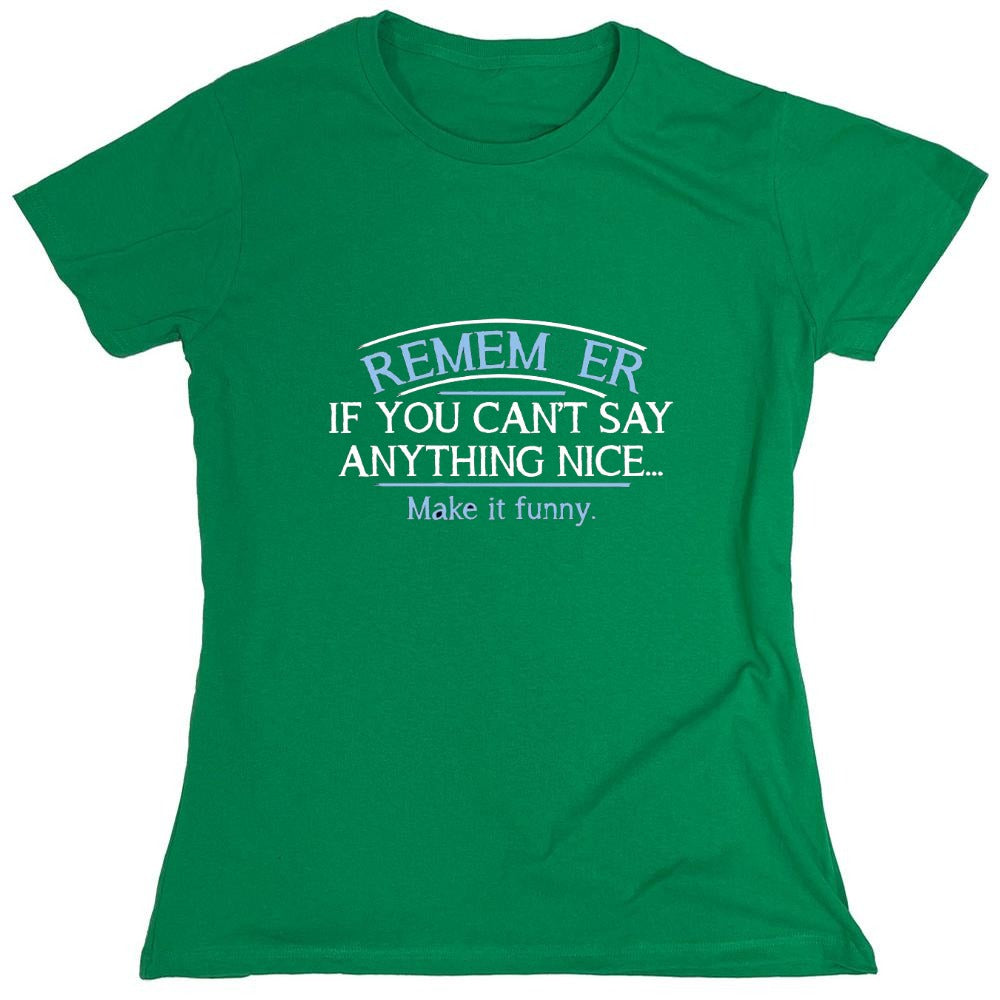 Funny T-Shirts design "Remember, If You Can't Say Anything Nice Make It Funny - Womens"