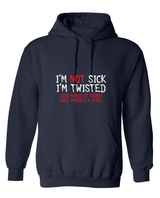 Funny T-Shirts design "I'm Not Sick I'm Twisted Sick Makes It Sound Like There's A Cure - Hoodie"