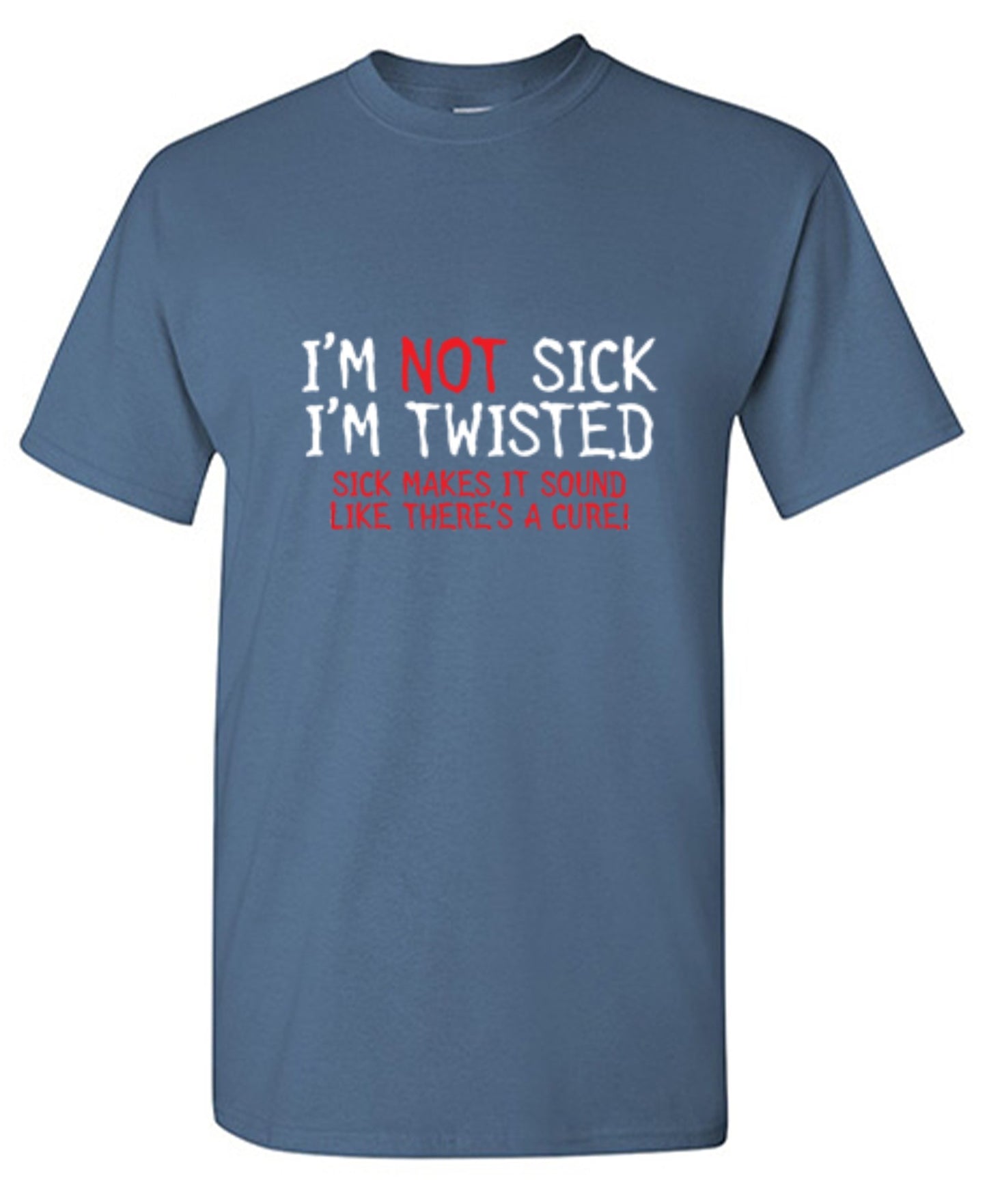 Funny T-Shirts design "I'm Not Sick I'm Twisted Sick Makes It Sound Like There's A Cure"