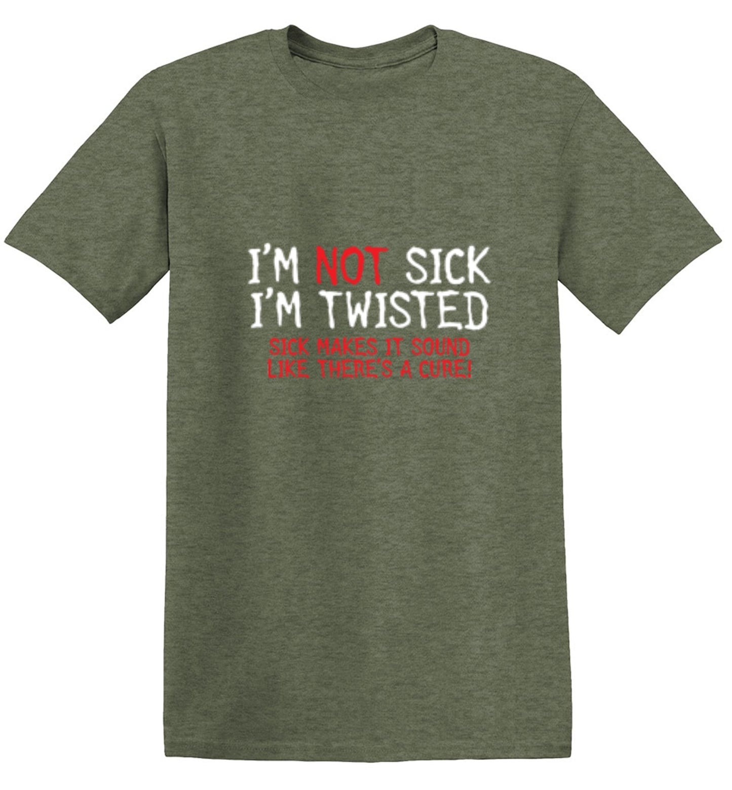 Funny T-Shirts design "I'm Not Sick I'm Twisted Sick Makes It Sound Like There's A Cure"