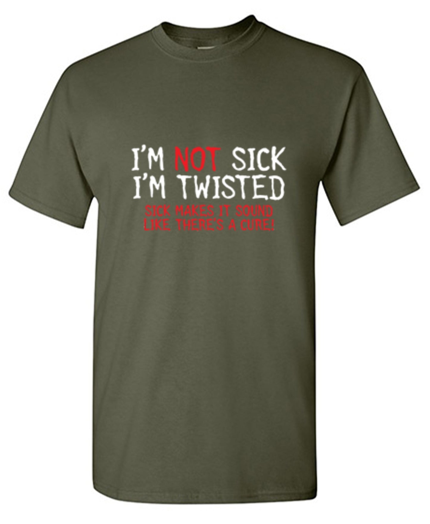 Funny T-Shirts design "I'm Not Sick I'm Twisted Sick Makes It Sound Like There's A Cure"