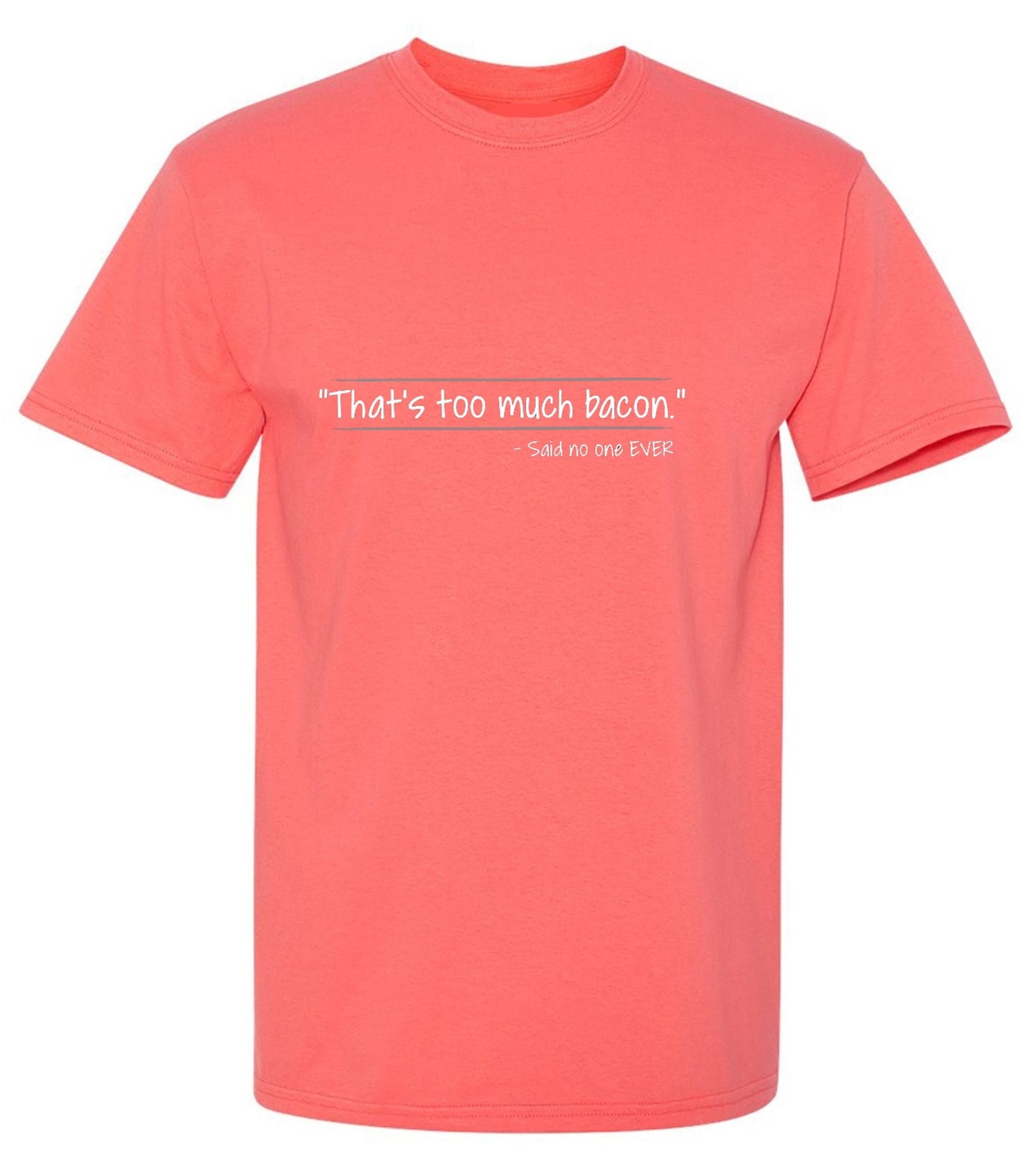 Funny T-Shirts design "That's Too Much Bacon Said No One Ever"