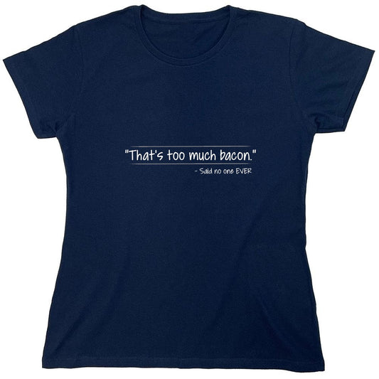 Funny T-Shirts design "That's Too Much Bacon Said No One Ever - Womens"