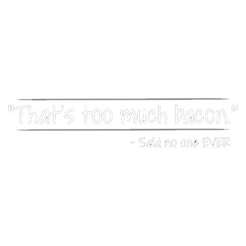 Funny T-Shirts design "That's Too Much Bacon Said No One Ever"
