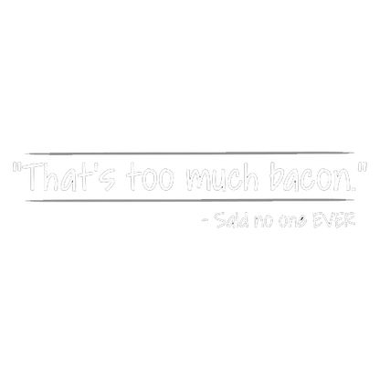 Funny T-Shirts design "That's Too Much Bacon Said No One Ever"