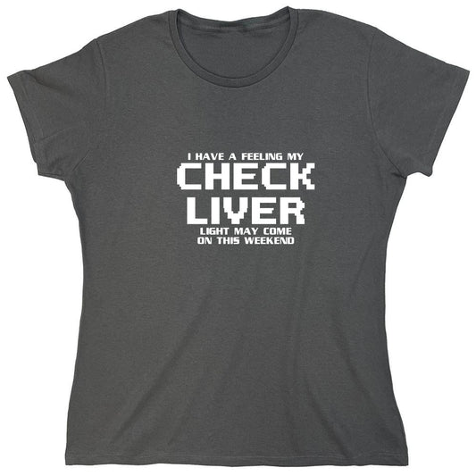 Funny T-Shirts design "My Check Liver Light May Come On This Weekend T-Shirt - Womens"
